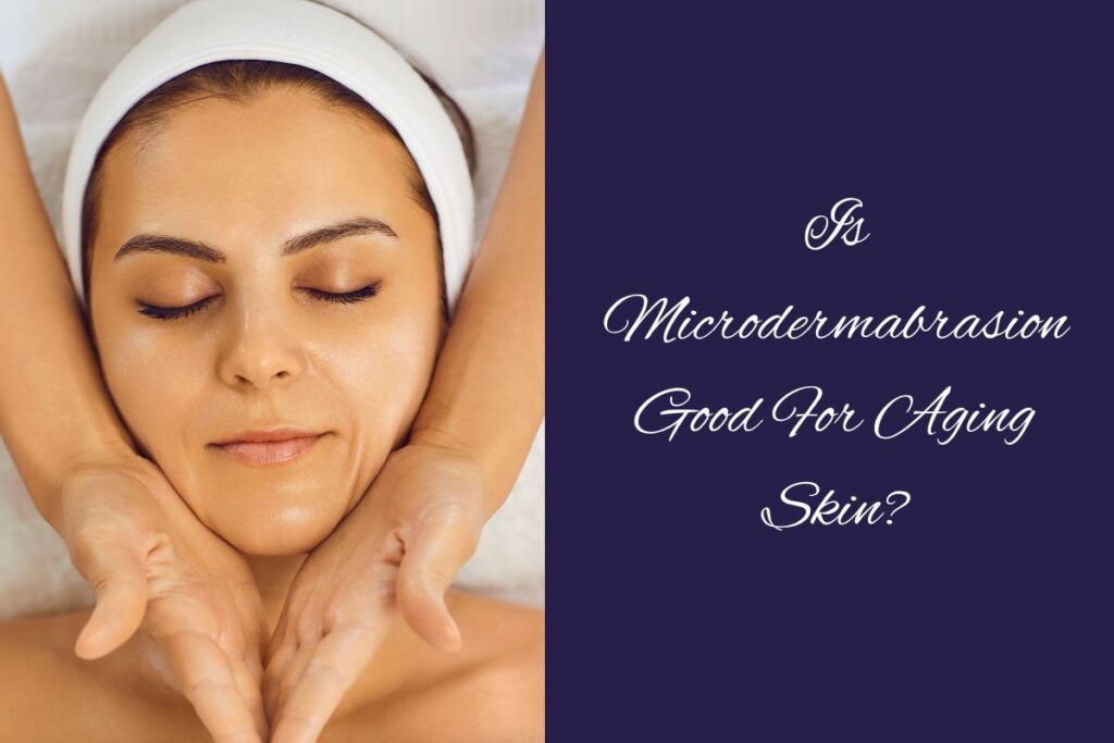 is microdermabrasion good for aging skin
